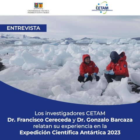 Los investigadores CETAM Dr. Francisco Cereceda y Dr. Gonzalo Barcaza relatan su experiencia en la Expedición Científica Antártica 2023